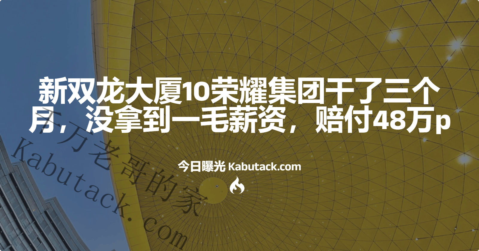 新双龙大厦10荣耀集团干了三个月，没拿到一毛薪资，赔付48万p