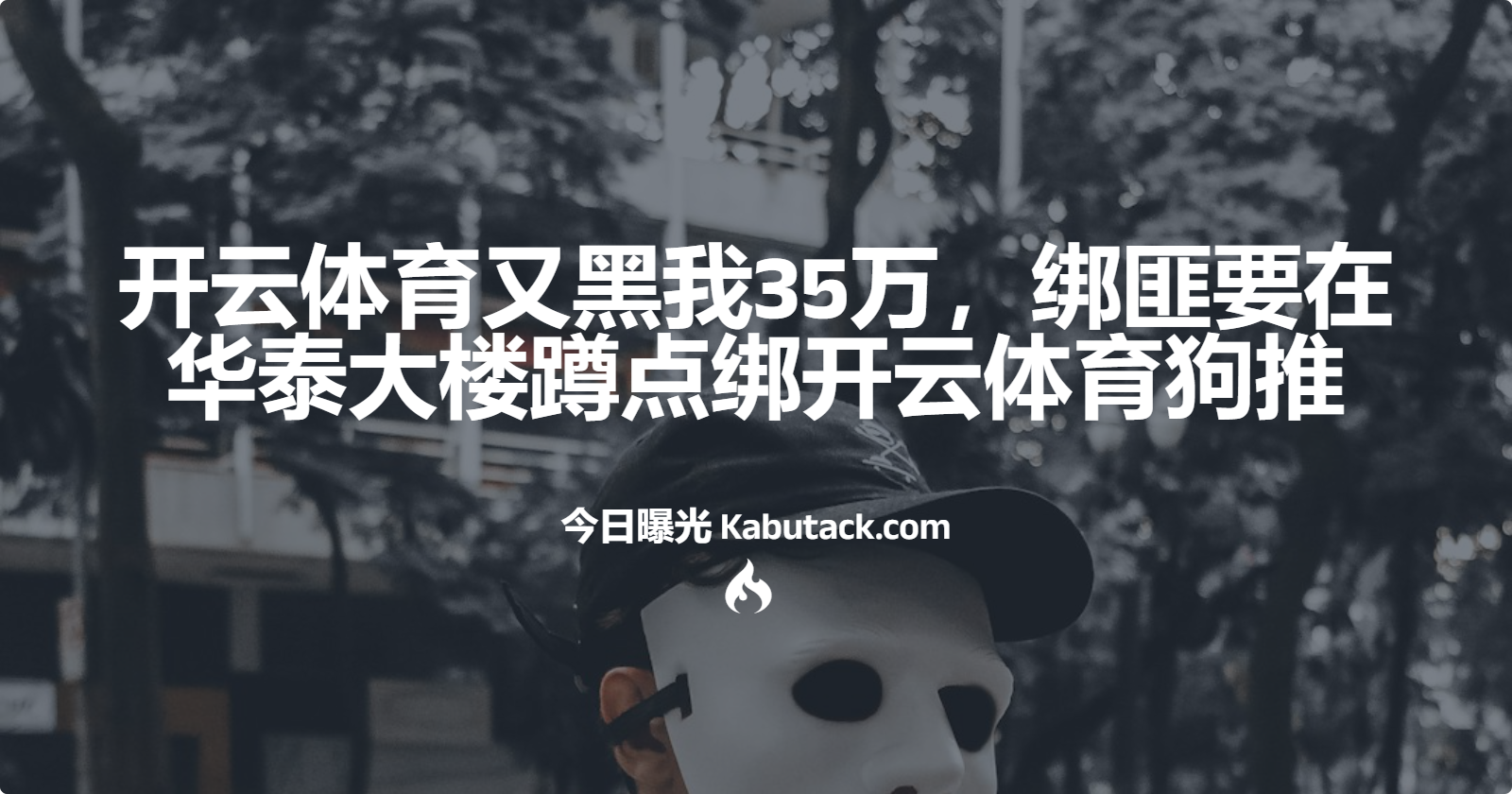 开云体育又黑我35万，绑匪要在华泰大楼蹲点绑开云体育狗推